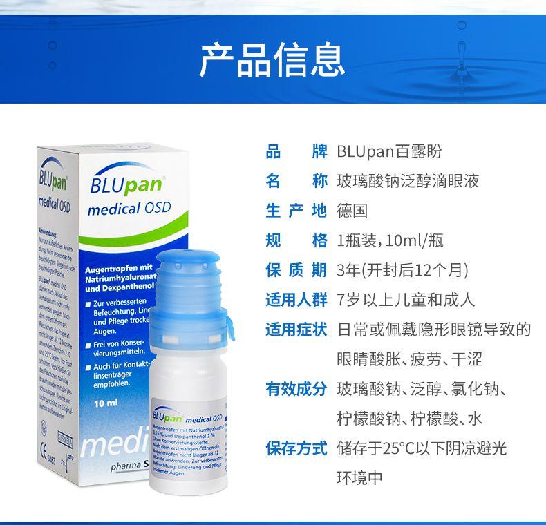 产品信息 品 牌BLU pan百露盼 BLb an BLU pan 名 称玻璃酸钠泛醇滴眼液 meia lOS D medical OSD 生产地德国 夏 Nnn bica kun 规 格1瓶装,10ml/瓶 ty lc tevet m eli q piata 9tg Augen trop fen mit 保质期3年(开封后12个月) lt rei'a i Natrium hy alur on at und Dex panthenol ■Zur ver besser ten 适用人群7岁以上儿童和成人 Be feucht ung, Line und Pflege t rock e Augen. 适用症状日常或佩戴隐形眼镜导致的 m Frei vonK on ser- vie rungs mittel n. ■Auch fur Kontakt- 眼睛酸胀、疲劳、干涩 lin sent rager empfohlen. 有效成分 玻璃酸钠、泛醇、氯化钠、 10ml Blu pan'media los 柠檬酸钠、柠檬酸、水 medi 保存方式储存于25℃以下阴凉避光 : pharma Su gao m her Augen. 环境中 