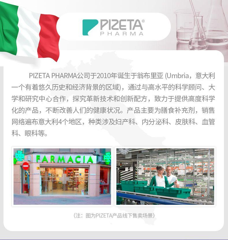 PI ZETA PHARMA PI ZETA PHARMA公司于2010年诞生于翁布里亚(Umbria, 意大利 一个有着悠久历史和经济背景的区域),通过与高水平的科学顾问、大 学和研究中心合作,探究革新技术和创新配方,致力于提供高度科学 化的产品,不断改善人们的健康状况。产品主要为膳食补充剂,销售 网络遍布意大利4个地区,种类涉及妇产科、内分泌科、皮肤科、血管 科、眼科等。 FARMACIA (注:图为PI ZETA产品线下售卖场景) 
